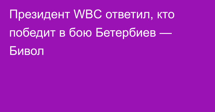 Президент WBC ответил, кто победит в бою Бетербиев — Бивол