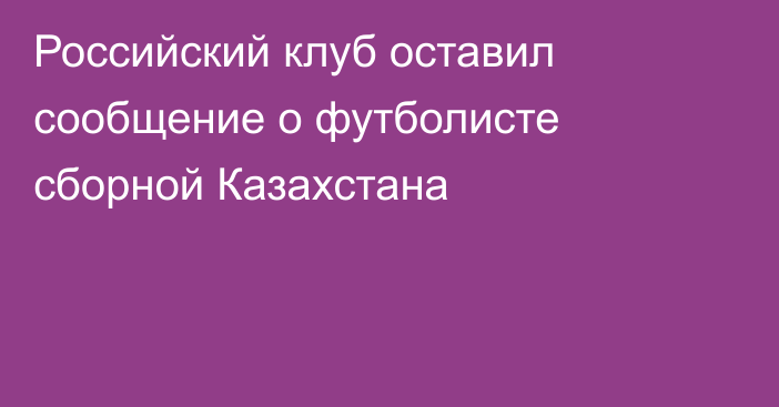 Российский клуб оставил сообщение о футболисте сборной Казахстана