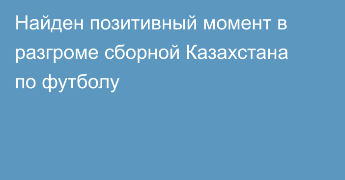 Найден позитивный момент в разгроме сборной Казахстана по футболу