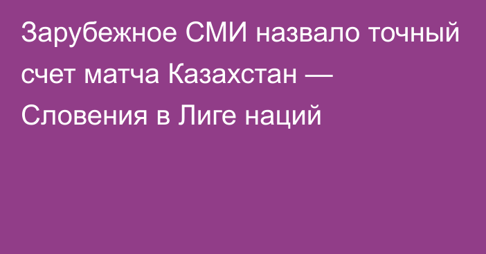 Зарубежное СМИ назвало точный счет матча Казахстан — Словения в Лиге наций