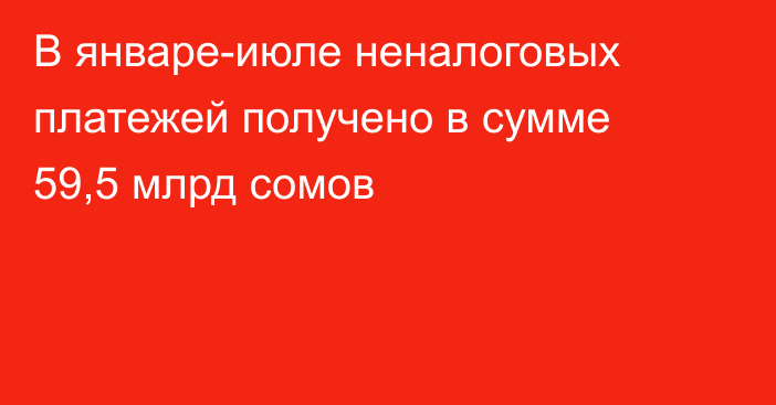 В январе-июле неналоговых платежей получено в сумме 59,5 млрд сомов