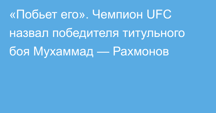 «Побьет его». Чемпион UFC назвал победителя титульного боя Мухаммад — Рахмонов