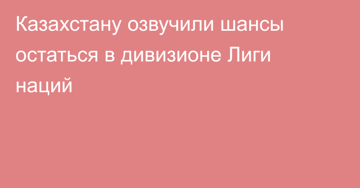 Казахстану озвучили шансы остаться в дивизионе Лиги наций