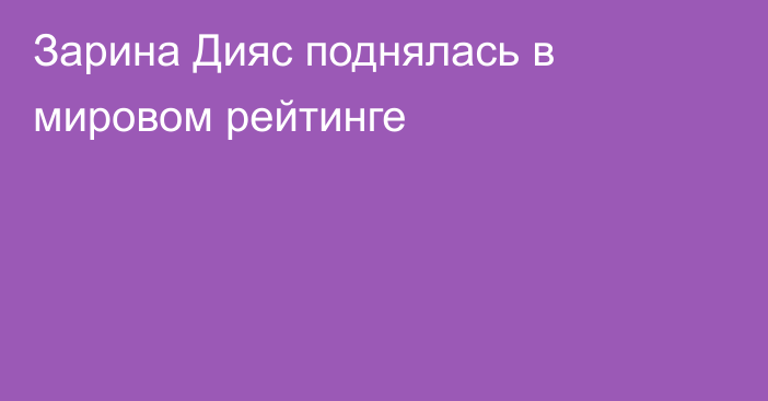 Зарина Дияс поднялась в мировом рейтинге