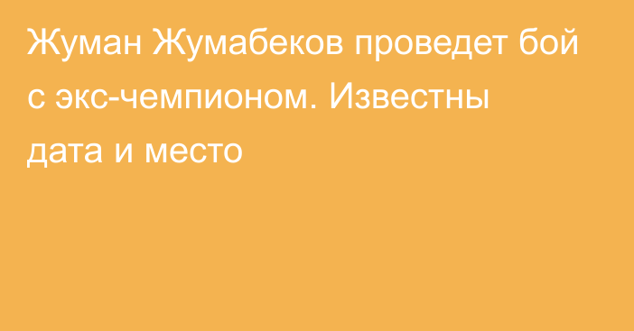 Жуман Жумабеков проведет бой с экс-чемпионом. Известны дата и место