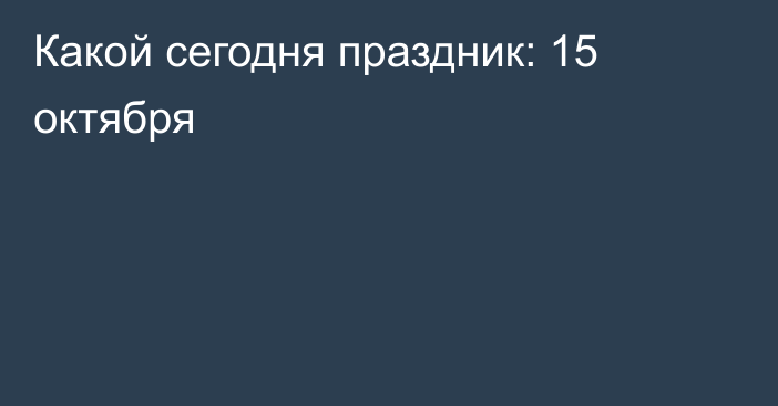 Какой сегодня праздник: 15 октября