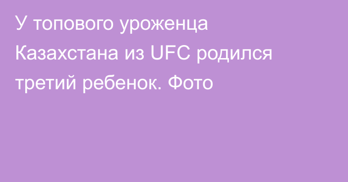 У топового уроженца Казахстана из UFC родился третий ребенок. Фото