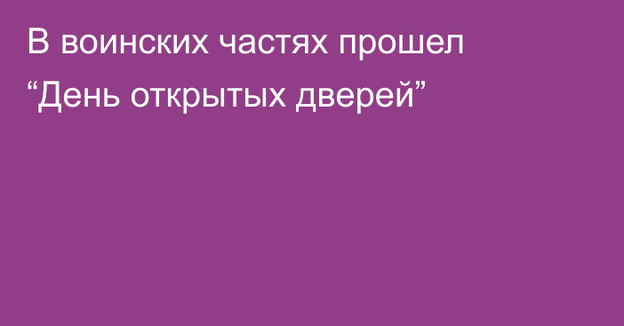 В воинских частях прошел “День открытых дверей”