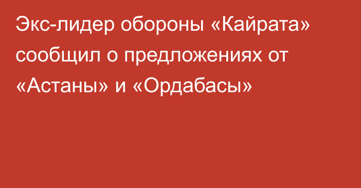 Экс-лидер обороны «Кайрата» сообщил о предложениях от «Астаны» и «Ордабасы»