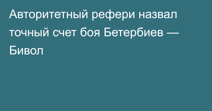 Авторитетный рефери назвал точный счет боя Бетербиев — Бивол