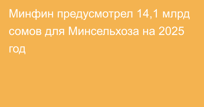 Минфин предусмотрел 14,1 млрд сомов для Минсельхоза на 2025 год