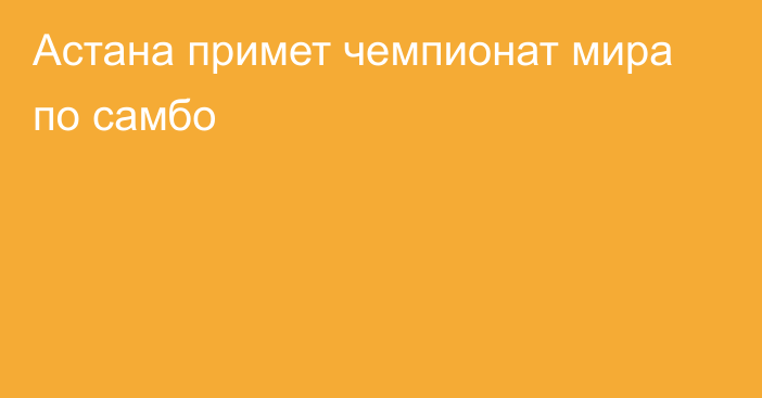 Астана примет чемпионат мира по самбо