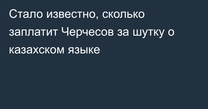 Стало известно, сколько заплатит Черчесов за шутку о казахском языке