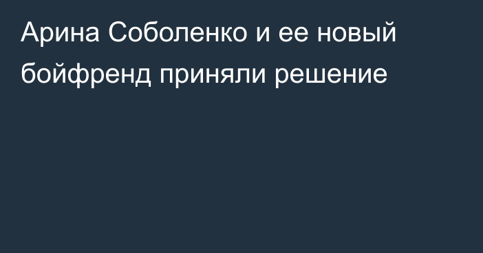 Арина Соболенко и ее новый бойфренд приняли решение