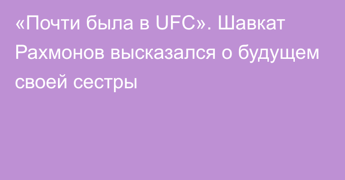 «Почти была в UFC». Шавкат Рахмонов высказался о будущем своей сестры