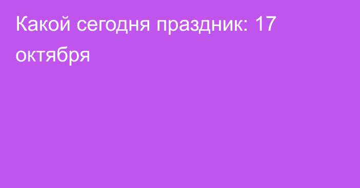 Какой сегодня праздник: 17 октября