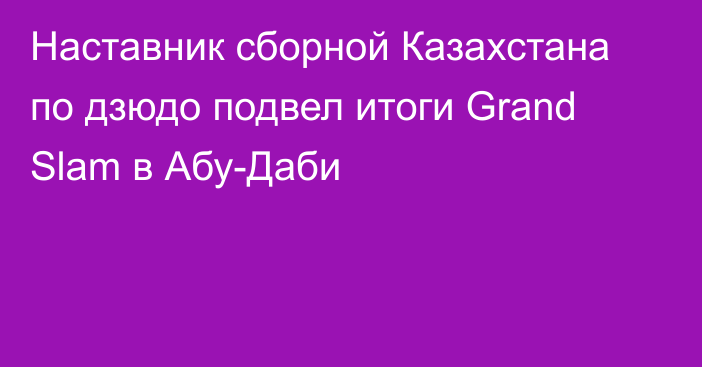 Наставник сборной Казахстана по дзюдо подвел итоги Grand Slam в Абу-Даби