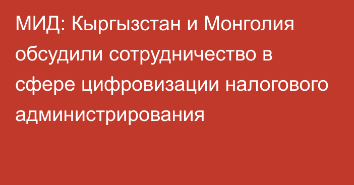 МИД: Кыргызстан и Монголия обсудили сотрудничество в сфере цифровизации налогового администрирования