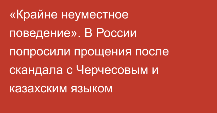 «Крайне неуместное поведение». В России попросили прощения после скандала с Черчесовым и казахским языком