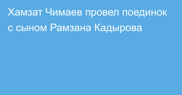 Хамзат Чимаев провел поединок с сыном Рамзана Кадырова