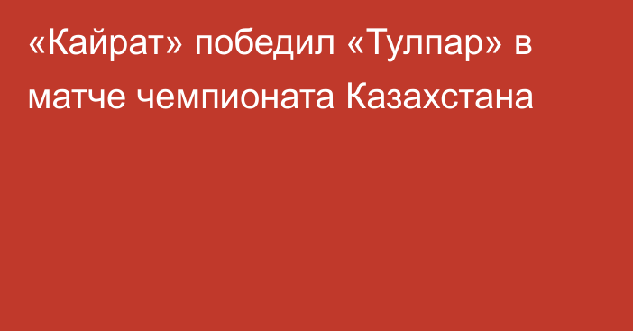 «Кайрат» победил «Тулпар» в матче чемпионата Казахстана