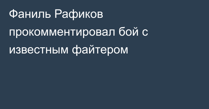 Фаниль Рафиков прокомментировал бой с известным файтером