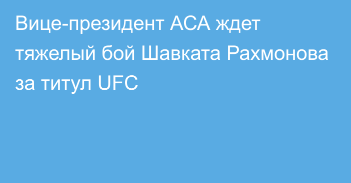 Вице-президент АСА ждет тяжелый бой Шавката Рахмонова за титул UFC