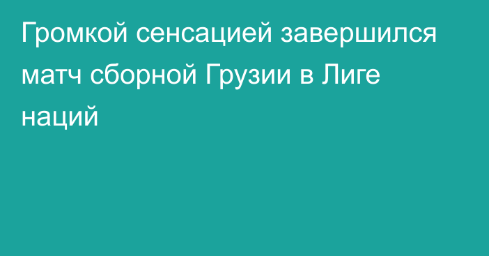 Громкой сенсацией завершился матч сборной Грузии в Лиге наций