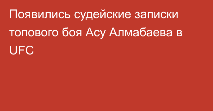 Появились судейские записки топового боя Асу Алмабаева в UFC