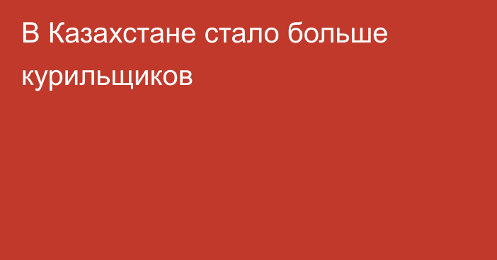 В Казахстане стало больше курильщиков