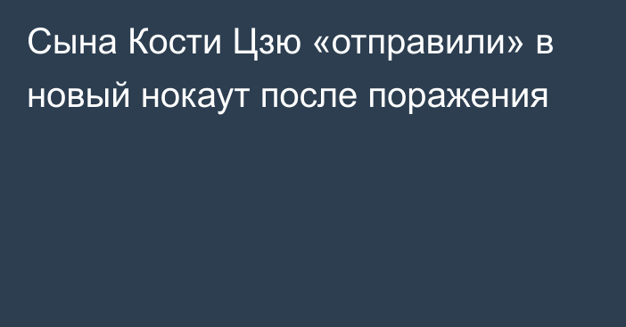 Сына Кости Цзю «отправили» в новый нокаут после поражения