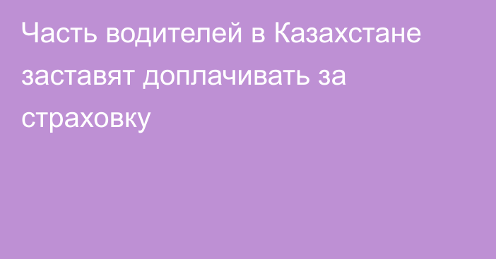 Часть водителей в Казахстане заставят доплачивать за страховку