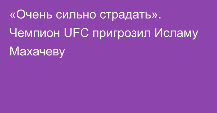 «Очень сильно страдать». Чемпион UFC пригрозил Исламу Махачеву