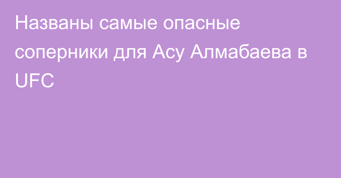 Названы самые опасные соперники для Асу Алмабаева в UFC