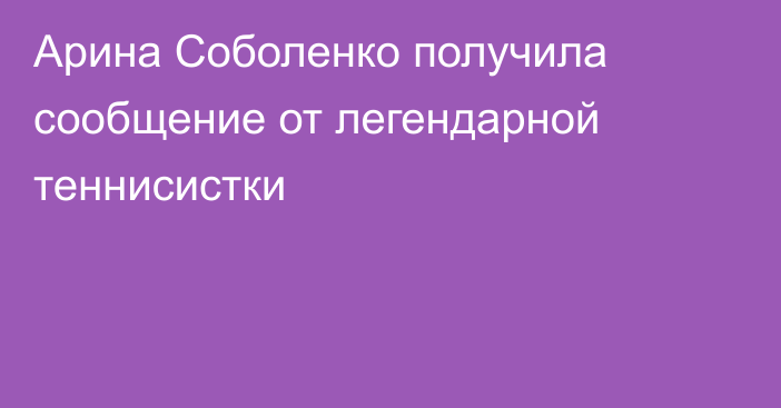 Арина Соболенко получила сообщение от легендарной теннисистки