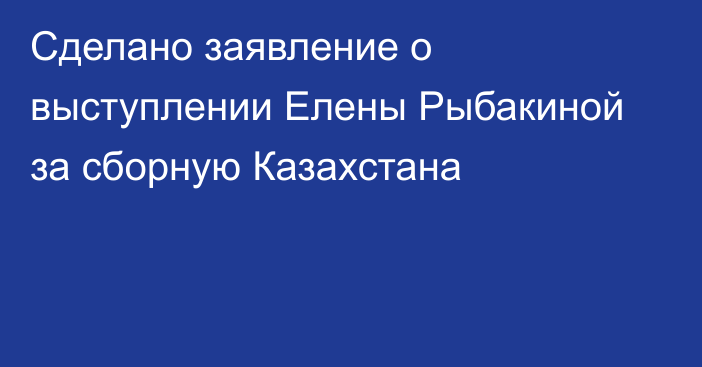 Сделано заявление о выступлении Елены Рыбакиной за сборную Казахстана