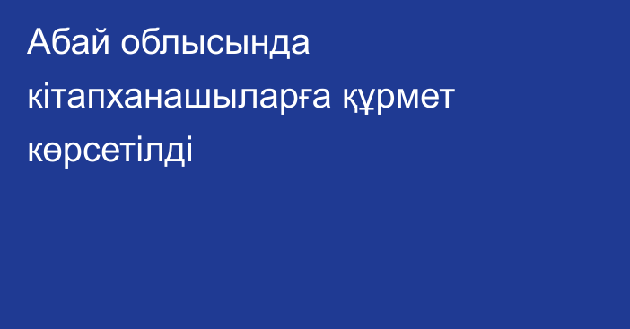 Абай облысында кітапханашыларға құрмет көрсетілді