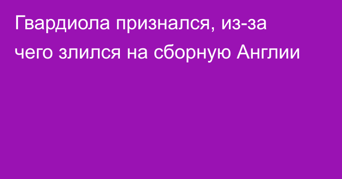 Гвардиола признался, из-за чего злился на сборную Англии