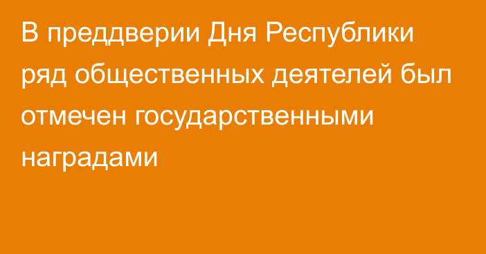 В преддверии Дня Республики ряд общественных деятелей был отмечен государственными наградами