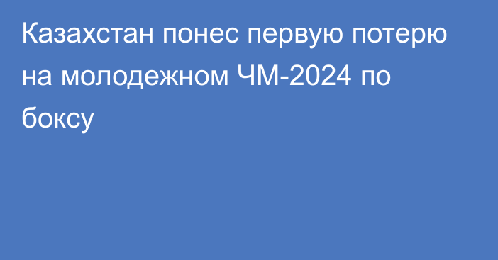 Казахстан понес первую потерю на молодежном ЧМ-2024 по боксу