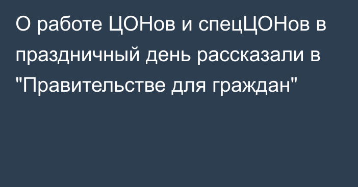 О работе ЦОНов и спецЦОНов в праздничный день рассказали в 