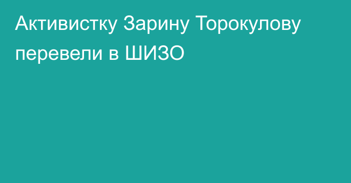 Активистку Зарину Торокулову перевели в ШИЗО