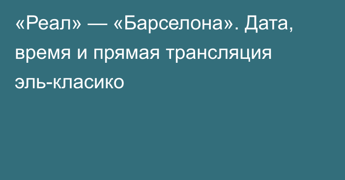 «Реал» — «Барселона». Дата, время и прямая трансляция эль-класико