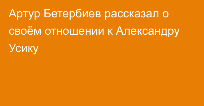 Артур Бетербиев рассказал о своём отношении к Александру Усику