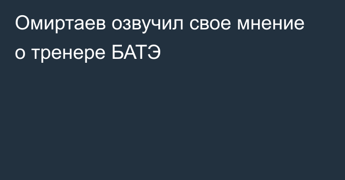 Омиртаев озвучил свое мнение о тренере БАТЭ