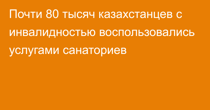 Почти 80 тысяч казахстанцев с инвалидностью воспользовались услугами санаториев