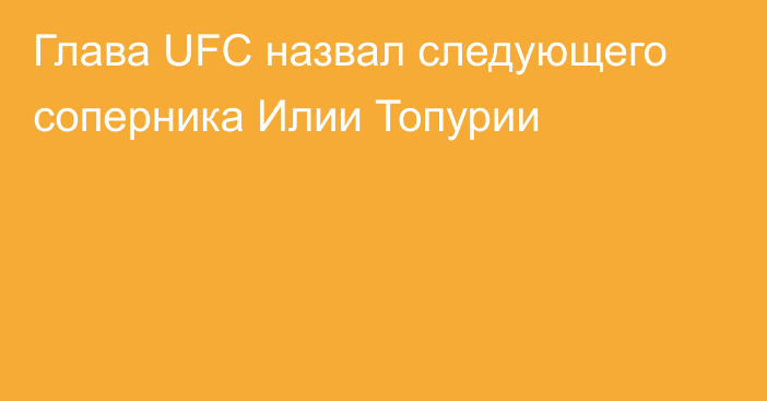 Глава UFC назвал следующего соперника Илии Топурии