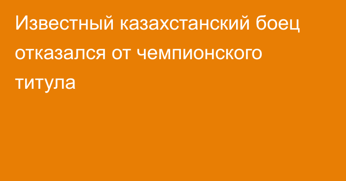 Известный казахстанский боец отказался от чемпионского титула