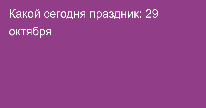 Какой сегодня праздник: 29 октября