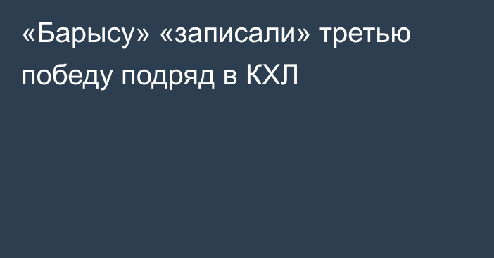 «Барысу» «записали» третью победу подряд в КХЛ